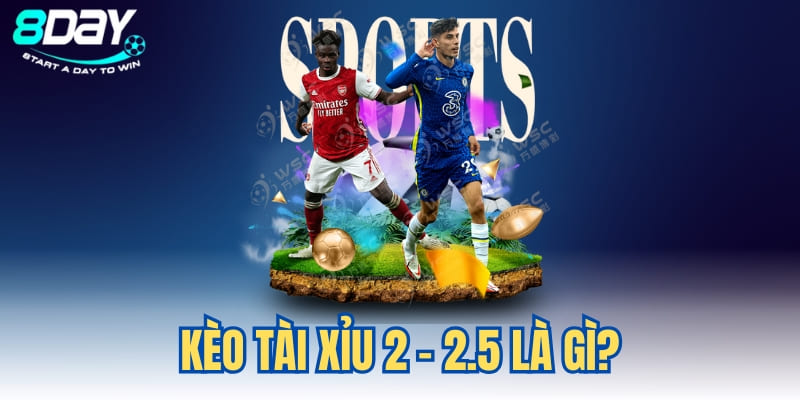 Kèo tài xỉu 2-2.5 là gì